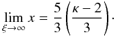 Mathematical equation: \begin{eqnarray} \lim_{\xi \rightarrow \infty}x=\frac{5}{3}\left(\frac{\kappa-2}{3}\right) \cdot \label{x_limit} \end{eqnarray}