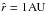 Mathematical equation: \hbox{$\hat r = 1 \text{AU} $}