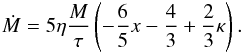 Mathematical equation: \begin{eqnarray} \dot M = 5 \eta \frac{M}{\tau} \left ( -\frac{6}{5}x - \frac{4}{3}+\frac{2}{3}\kappa \right ). \label{mdot_invariants} \end{eqnarray}