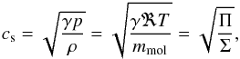 Mathematical equation: \begin{eqnarray} \label{cs_t} c_{\rm s}=\sqrt{\frac{\gamma p}{\rho}} = \sqrt{\frac{\gamma \Re T}{m_{\text{mol}}}} =\sqrt{\frac{\Pi}{\Sigma}}, \end{eqnarray}