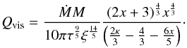 Mathematical equation: \begin{eqnarray} Q_{\text{vis}} = \frac{ \dot M M }{10 \pi \tau^{\frac{9}{5}} \xi^{\frac{14}{5}}} \frac{(2x+3)^{\frac{4}{3}} x^{\frac{4}{3}}}{ \left ( \frac{2\kappa}{3}-\frac{4}{3} - \frac{6x}{5} \right )}\cdot \end{eqnarray}