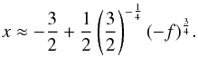 Mathematical equation: \appendix \setcounter{section}{1} \begin{eqnarray} x\approx-\frac{3}{2}+\frac{1}{2}\left( \frac{3}{2}\right)^{-\frac{1}{4}}(-f)^{\frac{3}{4}}. \label{taylor} \end{eqnarray}