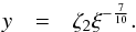 Mathematical equation: \appendix \setcounter{section}{1} \begin{eqnarray} y&=&\zeta_2\xi^{-\frac{7}{10}}. \label{y(xi)} \end{eqnarray}