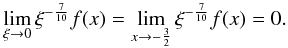 Mathematical equation: \appendix \setcounter{section}{1} \begin{eqnarray} \lim_{\xi \rightarrow 0} \xi^{-\frac{7}{10}} f(x) = \lim_{x \rightarrow -\frac{3}{2}} \xi^{-\frac{7}{10}} f(x) = 0 . \end{eqnarray}