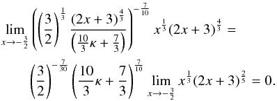 Mathematical equation: \appendix \setcounter{section}{1} \begin{eqnarray} &&\lim_{x \rightarrow -\frac{3}{2}} \left (\left ( \frac{3}{2}\right )^{\frac{1}{3}} \frac{\left (2x+3 \right )^{\frac{4}{3}}}{\left (\frac{10}{3}\kappa +\frac{7}{3}\right )}\right )^{-\frac{7}{10}} x^{\frac{1}{3}} (2x+3)^{\frac{4}{3}} = \notag \\ &&\qquad\left ( \frac{3}{2}\right )^{-\frac{7}{30}} \left (\frac{10}{3}\kappa +\frac{7}{3}\right )^{\frac{7}{10}} \lim_{x \rightarrow -\frac{3}{2}} x^{\frac{1}{3}} (2x+3)^{\frac{2}{5}} = 0. \end{eqnarray}