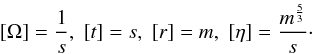Mathematical equation: \begin{eqnarray} [\Omega]=\frac{1}{{s}}, \; [t]={s}, \; [r]={m},\; [\eta]=\frac{{m}^{\frac{5}{3}}}{{s}}\cdot \end{eqnarray}