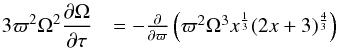 Mathematical equation: \begin{eqnarray} 3 \varpi^2 \Omega^2 \frac{\partial \Omega}{\partial \tau}&=- \frac{\partial}{\partial \varpi} \left ( \varpi^2 \Omega^3 x^{\frac{1}{3}} (2x+3)^{\frac{4}{3}} \right ) \label{transevo} \end{eqnarray}