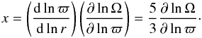 Mathematical equation: \begin{eqnarray} \label{transx} x=\left (\frac{{\rm d} \ln \varpi}{{\rm d} \ln r}\right ) \left ( \frac{\partial \ln \Omega}{\partial \ln \varpi} \right) = \frac{5}{3}\frac{\partial \ln \Omega}{\partial \ln \varpi}\cdot \end{eqnarray}