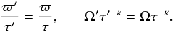 Mathematical equation: \begin{eqnarray} \frac{\varpi'}{\tau'} = \frac{\varpi}{\tau}, \; \; \; \; \; \; \Omega'\tau'^{-\kappa} = \Omega \tau^{-\kappa}. \end{eqnarray}