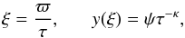 Mathematical equation: \begin{eqnarray} \label{invariants} \xi = \frac{\varpi}{\tau}, \; \; \; \; \; \; y(\xi)=\psi \tau^{-\kappa}, \end{eqnarray}