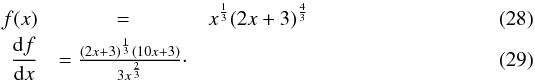 Mathematical equation: \begin{eqnarray} f(x)&=& x^{\frac{1}{3}} (2x+3)^{\frac{4}{3}} \label{f} \\ \frac{{\rm d}f}{{\rm d}x}&=\frac{(2 x+3)^{\frac{1}{3}}(10 x+3)}{3 x^{\frac{2}{3}}} \cdot \end{eqnarray}
