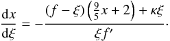 Mathematical equation: \begin{eqnarray} \frac{{\rm d} x}{{\rm d} \xi}=-\frac{\left ( f-\xi \right)\left( \frac{9}{5}x+2\right)+\kappa \xi}{\xi f'} \cdot \label{dx} \end{eqnarray}