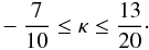 Mathematical equation: \begin{eqnarray} -\frac{7}{10} \leq \kappa \leq \frac{13}{20}\cdot \end{eqnarray}