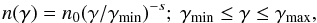 Mathematical equation: $$ n(\gamma) = n_0 (\gamma/\gamma_{\rm min})^{-s};\ \gamma_{\rm min}\leq\gamma\leq\gamma_{\rm max}, $$
