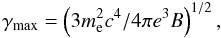 Mathematical equation: $$ \gamma_{\rm max} = \left(3 m_{\rm e}^2 c^4/4\pi e^3 B\right)^{1/2} , $$