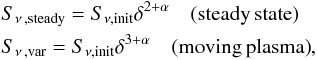Mathematical equation: \begin{eqnarray*} &&S_{\nu\,,\mathrm{steady}}=S_{\nu,\mathrm{init}}\delta^{2+\alpha}\quad\mathrm{(steady\,state)}\\ &&S_{\nu\,,\mathrm{var}}=S_{\nu,\mathrm{init}}\delta^{3+\alpha}\quad\mathrm{(moving\,plasma)}, \end{eqnarray*}