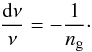 Mathematical equation: \appendix \setcounter{section}{1} \begin{equation} \frac{\diff\nu}{\nu} = - \frac{1}{\ng} \cdot \label{intermede} \end{equation}