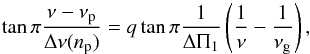 Mathematical equation: \begin{equation} \label{deltapi_asympt} \tan \pi {\nu-\nu\ind{p}\over \Dnu(\np)} = q \tan \pi {1 \over \deltapi} \left({\displaystyle{1\over\nu} -\displaystyle{1\over\nu\ind{g}}}\right), \end{equation}
