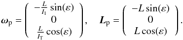 Mathematical equation: \begin{equation} \boldsymbol{\omega}_{\rm p} = \left( \begin{array}{c} -\frac{L}{I_1}\sin(\varepsilon) \\ 0 \\ \frac{L}{I_{\rm T}}\cos(\varepsilon) \\ \end{array} \right), \quad \vec{L}_{\rm p} = \left( \begin{array}{c} -L\sin(\varepsilon) \\ 0 \\ L\cos(\varepsilon) \\ \end{array} \right). \label{eqn:vel_mom_prec} \end{equation}