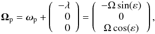Mathematical equation: \begin{equation} \boldsymbol{\Omega}_{\rm p} = \boldsymbol{\omega}_{\rm p} +\left(\begin{array}{r} -\lambda \\ 0 \\ 0 \end{array} \right) = \left( \begin{array}{c} -\Omega\sin(\varepsilon) \\ 0 \\ \Omega\cos(\varepsilon) \\ \end{array} \right), \label{eqn:angvelcte} \end{equation}