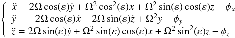 Mathematical equation: \begin{equation} \label{eq:motion} \left\lbrace \begin{array}{l} \ddot{x}=2\Omega \cos(\varepsilon) \dot{y} + \Omega^2 \cos^2(\varepsilon) x + \Omega^2 \sin(\varepsilon)\cos(\varepsilon)z - \phi_{x} \\ \ddot{y}=-2\Omega \cos(\varepsilon)\dot{x} -2\Omega \sin(\varepsilon)\dot{z} + \Omega^2 y - \phi_{y} \\ \ddot{z}=2\Omega \sin(\varepsilon)\dot{y} + \Omega^2 \sin(\varepsilon) \cos(\varepsilon) x + \Omega^2 \sin^2(\varepsilon) z - \phi_{z}\\ \end{array} \right. \end{equation}