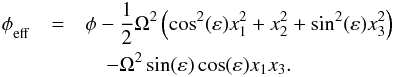 Mathematical equation: \begin{eqnarray} \phi_{_{\hbox{\scriptsize eff}}} &=& \phi - \frac{1}{2}\Omega^2 \left(\cos^2(\varepsilon) x_1^2 + x_2^2 + \sin^2(\varepsilon) x_3^2\right) \nonumber\\ &&\quad - \Omega^2\sin(\varepsilon)\cos(\varepsilon)x_1x_3. \end{eqnarray}