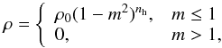 Mathematical equation: \begin{equation} \rho = \left\lbrace \begin{array}{ll} \rho_0(1-m^2)^{n_{\rm h}}, & m\leq 1 \\ 0, & m > 1, \\ \end{array} \right. \end{equation}