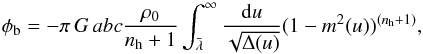 Mathematical equation: \begin{equation} \phi_{\rm b}=-\pi \,G\, a b c \frac{\rho_0}{n_{\rm h}+1}\int^{\infty}_{\bar{\lambda}}\frac{{\rm d}u}{\sqrt{\Delta(u)}}(1-m^2(u))^{(n_{\rm h}+1)}, \end{equation}
