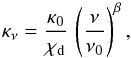 Mathematical equation: \begin{equation} \kappa_\nu = \frac{\kappa_0}{\chi_\text{d}}\,\left(\frac{\nu}{\nu_0}\right)^\beta, \end{equation}