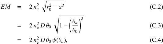 Mathematical equation: \appendix \setcounter{section}{3} \begin{eqnarray} EM & = {} & 2 \, n_{\rm e}^2 \, \sqrt{r_0^2 - a^2}\\ & = {} & 2 \, n_{\rm e}^2 \, D \, \theta_0 \, \sqrt{1 - \left(\frac{\theta_a}{\theta_0}\right)^2}\\ & = {} & 2 \, n_{\rm e}^2 \, D \, \theta_0 \, \psi(\theta_a), \end{eqnarray}