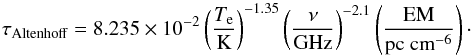 Mathematical equation: \appendix \setcounter{section}{3} \begin{equation} \tau_\text{Altenhoff} = 8.235 \times 10^{-2} \left(\frac{T_{\rm e}}{\text{K}}\right)^{-1.35} \left(\frac{\nu}{\text{GHz}}\right)^{-2.1} \left(\frac{\text{EM}}{\text{pc cm}^{-6}}\right)\cdot \end{equation}