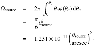 Mathematical equation: \appendix \setcounter{section}{3} \begin{eqnarray} \Omega_\text{source} & = {} & 2\pi \, \int_0^{\theta_0} \theta_a \psi(\theta_a) \, {\rm d}\theta_a \nonumber \\ & = {} & \frac{\pi}{6} \theta_\text{source}^2 \nonumber \\ & = {} & 1.231 \times 10^{-11} \left(\frac{\theta_\text{source}}{\text{arcsec}}\right)^2\cdot \end{eqnarray}