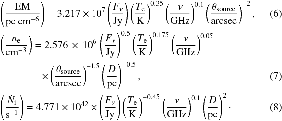 Mathematical equation: \begin{eqnarray} & &\left(\frac{\text{EM}}{\text{pc cm}^{-6}}\right) = 3.217 \times 10^{7} \left(\frac{F_\nu}{\text{Jy}}\right) \left(\frac{T_{\rm e}}{\text{K}}\right)^{0.35} \left(\frac{\nu}{\text{GHz}}\right)^{0.1} \left(\frac{\theta_\text{source}}{\text{arcsec}}\right)^{-2}, \\ \label{eq:electronDensity} & & \left(\frac{n_{\rm e}}{\text{cm}^{-3}}\right) = {} 2.576 \,\times\, 10^{6} \, \left(\frac{F_\nu}{\text{Jy}}\right)^{0.5} \left(\frac{T_{\rm e}}{\text{K}}\right)^{0.175} \left(\frac{\nu}{\text{GHz}}\right)^{0.05} \nonumber \\ &\qquad \qquad \times\left(\frac{\theta_\text{source}}{\text{arcsec}}\right)^{-1.5} \left(\frac{D}{\text{pc}}\right)^{-0.5}, \\ & & \left(\frac{\dot N_\mathrm{i}}{\text{s}^{-1}}\right) = 4.771 \times 10^{42} \times \left(\frac{F_\nu}{\text{Jy}}\right) \left(\frac{T_{\rm e}}{\text{K}}\right)^{-0.45} \left(\frac{\nu}{\text{GHz}}\right)^{0.1} \left(\frac{D}{\text{pc}}\right)^2\cdot \end{eqnarray}