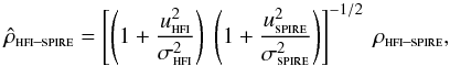 Mathematical equation: \begin{equation} \hat{\rho}_\text{\sc hfi--spire} = \left[\left(1 + \frac{u_{\text{\sc hfi}}^2}{\sigma_{\text{\sc hfi}}^2} \right) \ \left(1 + \frac{u_{\text{\sc spire}}^2}{\sigma_{\text{\sc spire}}^2} \right) \right]^{-1/2} \ \rho_\text{\sc hfi--spire} , \label{eqn:rho_tilde} \end{equation}