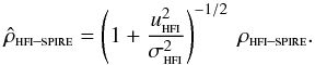 Mathematical equation: \begin{equation} \hat{\rho}_\text{\sc hfi--spire} = \left(1 + \frac{u_{\text{\sc hfi}}^2}{\sigma_{\text{\sc hfi}}^2} \right)^{-1/2} \ \rho_\text{\sc hfi--spire} . \label{eqn:rho_tilde_simple} \end{equation}