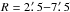 Mathematical equation: \hbox{$R=2\farcm5{-}7\farcm5$}