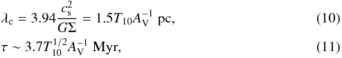 Mathematical equation: \begin{eqnarray} \label{f.frag} &&\lambda_{\rm c}= 3.94\frac{c_{\rm s}^{2}}{G\Sigma}=1.5 T_{10}A_{\rm V}^{-1} \;{\rm pc},\\ && \tau \sim 3.7T_{10}^{1/2}A_{\rm V}^{-1} \;{\rm Myr}, \end{eqnarray}