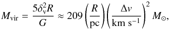 Mathematical equation: \appendix \setcounter{section}{1} \begin{equation} \label{f.vmass} M_{\rm vir}=\frac{5\delta_{\rm v}^{2}R}{G}\approx209\left(\frac{R}{\rm pc}\right) \left(\frac{\Delta v}{\rm{km~s^{-1}}}\right)^{2} M_{\odot} , \end{equation}