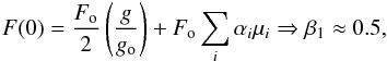 Mathematical equation: \begin{eqnarray} F(0) = {F_{\rm o}\over{2}} \left({g\over{g_{\rm o}}}\right) + F_{\rm o} \sum_i\alpha_i\mu_i \Rightarrow \beta_1 \approx 0.5, \end{eqnarray}