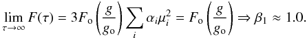 Mathematical equation: \begin{eqnarray} \lim_{ \tau \to \infty}F(\tau) = 3F_{\rm o} \left({g\over{g_{\rm o}}}\right) \sum_i\alpha_i\mu_i^2 = F_{\rm o} \left({g\over{g_{\rm o}}}\right) \Rightarrow \beta_1 \approx 1.0. \end{eqnarray}