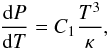 Mathematical equation: \begin{eqnarray} {{\rm d}P\over{{\rm d}T}} = {C_1} {T^3\over{\kappa}}, \end{eqnarray}