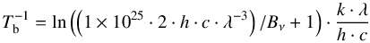Mathematical equation: $$ T_{\rm b}^{-1} = \ln\left(\left(1\times10^{25}\cdot2\cdot h\cdot c\cdot \lambda^{-3}\right)/B_{\nu} + 1\right)\cdot\frac{k \cdot \lambda}{h \cdot c} $$