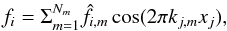 Mathematical equation: \begin{eqnarray} f_i=\Sigma_{m=1}^{N_m} \hat{f}_{i,m} \cos(2\pi k_{j,m} x_j), \end{eqnarray}