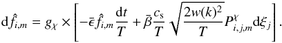 Mathematical equation: \begin{eqnarray} \label{Eq:OU} {\rm d}\hat{f}_{i,m} = g_{\chi} \times \left[-\bar{\epsilon} \hat{f}_{i,m} {{\rm d}t \over T} + \bar{\beta} {c_{\rm s} \over T} \sqrt{{2 w(k)^2 \over T}} P^{\chi}_{i,j,m} {\rm d}\xi_j\right]. \end{eqnarray}