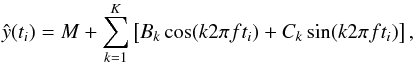Mathematical equation: \begin{equation} \hat{y}(t_i) = M + \sum_{k=1}^K \left[B_k\cos(k2\pi ft_i) + C_k\sin(k2\pi ft_i)\right], \end{equation}