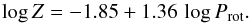 Mathematical equation: \begin{equation} \log{Z} = -1.85 + 1.36 \thinspace \log{P_{\rm rot}}. \label{zeq} \end{equation}