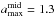 Mathematical equation: \hbox{${a_{\max} ^{\mid}=1.3\,}$}