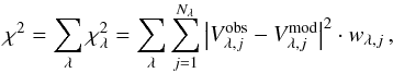 Mathematical equation: \begin{equation} \chi^{2}=\sum_\lambda \chi^2_\lambda = \sum_{\lambda}\sum_{j=1}^{N_{\lambda}} \left|V^{\mathrm{obs}}_{\lambda,j}-V^{\mathrm{mod}}_{\lambda,j} \right|^{2}\cdot w_{\lambda,j}\,, \end{equation}