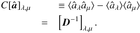 Mathematical equation: \begin{eqnarray} \label{eq:sigt_cross} C[\hat{\vec{a}}]_{\lambda, \mu} & & \equiv \langle{ \hat{a}_{\lambda} \hat{a}_{\mu} \rangle} - \langle{ \hat{a}_{\lambda} \rangle}\langle{ \hat{a}_{\mu}\rangle} \nonumber\\ & = &\left[\vec{D}^{-1} \right]_{\lambda, \mu}. \end{eqnarray}