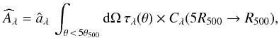 Mathematical equation: \begin{eqnarray} \widehat{A}_{\lambda} = \hat{a}_{\lambda} \, \int_{\theta\, <\, 5 \theta_{500}} {\rm d}\Omega \, \tau_\lambda (\theta) \times C_\lambda(5R_{500} \rightarrow R_{500}), \end{eqnarray}